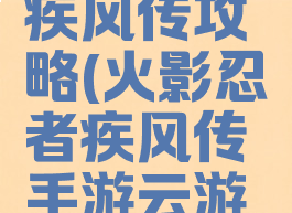 火影手游疾风传攻略(火影忍者疾风传手游云游戏)