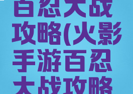 火影手游百忍大战攻略(火影手游百忍大战攻略图)