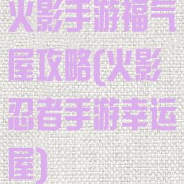 火影手游福气屋攻略(火影忍者手游幸运屋)