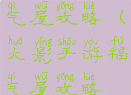 火影手游福气屋攻略(火影手游福气屋攻略视频)