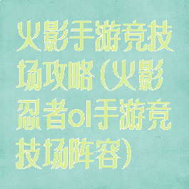 火影手游竞技场攻略(火影忍者ol手游竞技场阵容)