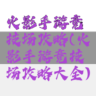 火影手游竞技场攻略(火影手游竞技场攻略大全)