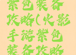 火影手游紫色装备攻略(火影手游紫色装备攻略视频)