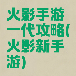 火影手游一代攻略(火影新手游)