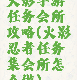 火影手游任务会所攻略(火影忍者任务集会所怎么做)