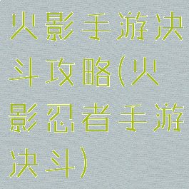 火影手游决斗攻略(火影忍者手游决斗)