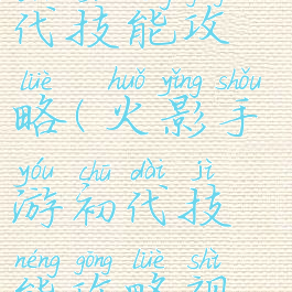 火影手游初代技能攻略(火影手游初代技能攻略视频)