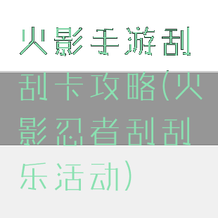 火影手游刮刮卡攻略(火影忍者刮刮乐活动)