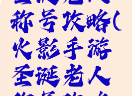 火影手游圣诞老人称号攻略(火影手游圣诞老人称号攻略图)