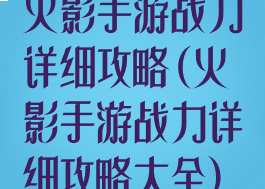 火影手游战力详细攻略(火影手游战力详细攻略大全)