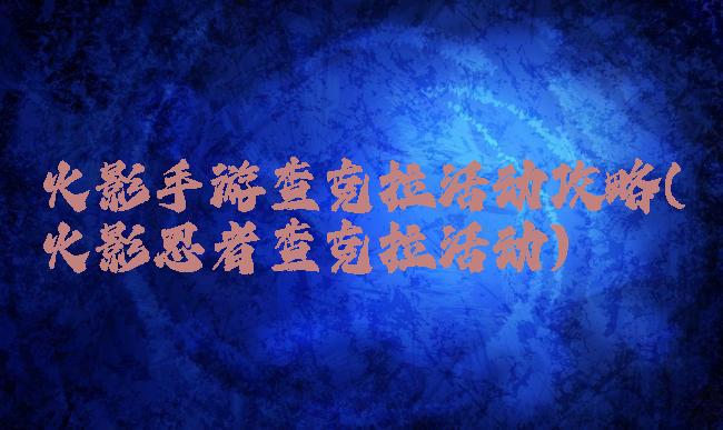 火影手游查克拉活动攻略(火影忍者查克拉活动)