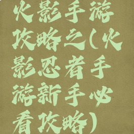 火影手游攻略之(火影忍者手游新手必看攻略)