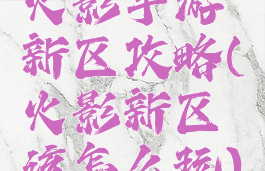 火影手游新区攻略(火影新区该怎么玩)