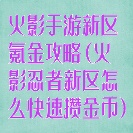火影手游新区氪金攻略(火影忍者新区怎么快速攒金币)