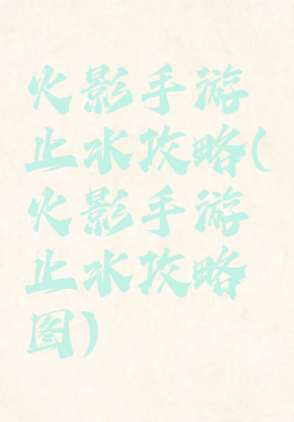 火影手游止水攻略(火影手游止水攻略图)