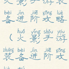 火影手游装备进阶攻略(火影手游装备进阶攻略图)