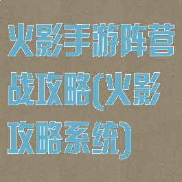 火影手游阵营战攻略(火影攻略系统)