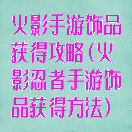 火影手游饰品获得攻略(火影忍者手游饰品获得方法)