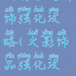 火影手游首饰强化攻略(火影饰品强化攻略)