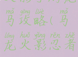 火影手游龙马攻略(马龙火影忍者)