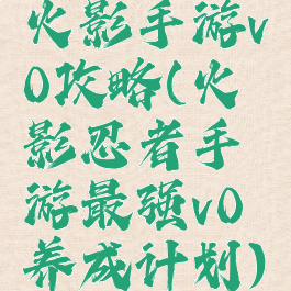 火影手游v0攻略(火影忍者手游最强v0养成计划)