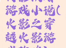 火影攻略游戏小说(火影之穿越火影游戏攻略)