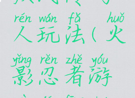 火影游戏疾风传鸣人玩法(火影忍者游戏疾风传鸣人)