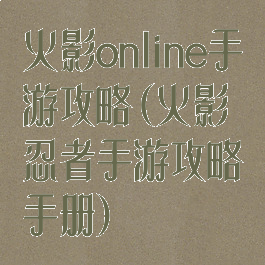 火影online手游攻略(火影忍者手游攻略手册)