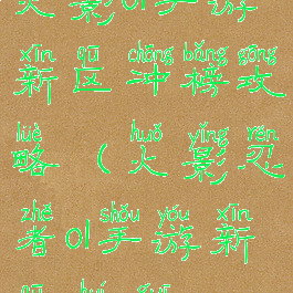 火影ol手游新区冲榜攻略(火影忍者ol手游新区回归)