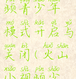 火山小视频青少年模式开启与关闭(火山小视频少年版)