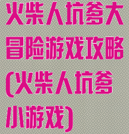 火柴人坑爹大冒险游戏攻略(火柴人坑爹小游戏)
