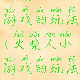 火柴人小游戏的玩法(火柴人小游戏的玩法和规则)