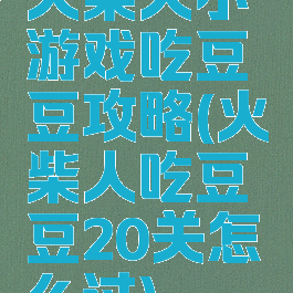 火柴人小游戏吃豆豆攻略(火柴人吃豆豆20关怎么过)