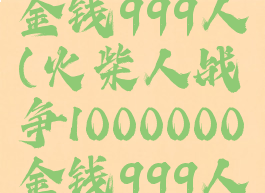火柴人战争1000000金钱999人(火柴人战争1000000金钱999人无限钻石下载)