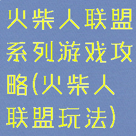 火柴人联盟系列游戏攻略(火柴人联盟玩法)