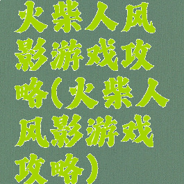 火柴人风影游戏攻略(火柴人风影游戏攻略)