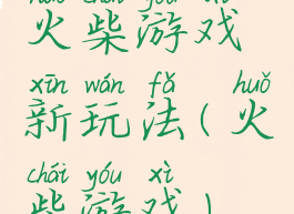 火柴游戏新玩法(火柴游戏)