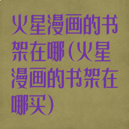 火星漫画的书架在哪(火星漫画的书架在哪买)