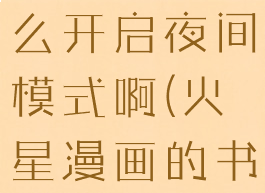 火星漫画怎么开启夜间模式啊(火星漫画的书架在哪)