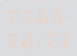 火车游戏全不游戏攻略(火车运行游戏)