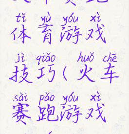 火车赛跑体育游戏技巧(火车赛跑游戏规则)