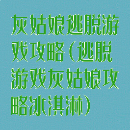 灰姑娘逃脱游戏攻略(逃脱游戏灰姑娘攻略冰淇淋)