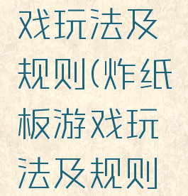 炸纸板游戏玩法及规则(炸纸板游戏玩法及规则介绍)
