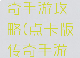 点卡版传奇手游攻略(点卡版传奇手游攻略最新)