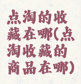 点淘的收藏在哪(点淘收藏的商品在哪)