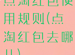点淘红包使用规则(点淘红包去哪儿)