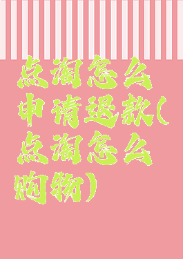 点淘怎么申请退款(点淘怎么购物)