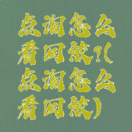 点淘怎么看回放?(点淘怎么看回放)