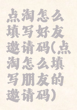 点淘怎么填写好友邀请码(点淘怎么填写朋友的邀请码)
