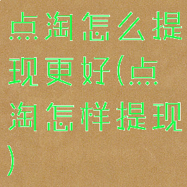 点淘怎么提现更好(点淘怎样提现)